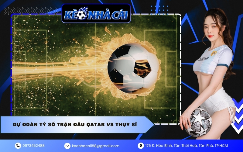 Dự đoán tỷ số trận đấu Qatar vs Thụy Sĩ